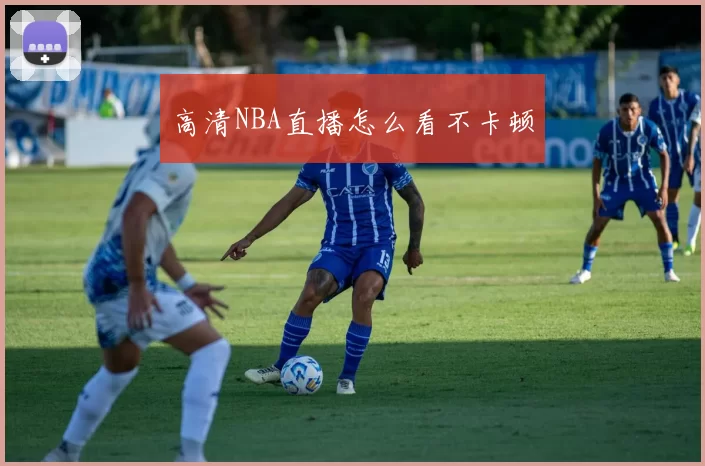 高清NBA直播怎么看不卡顿