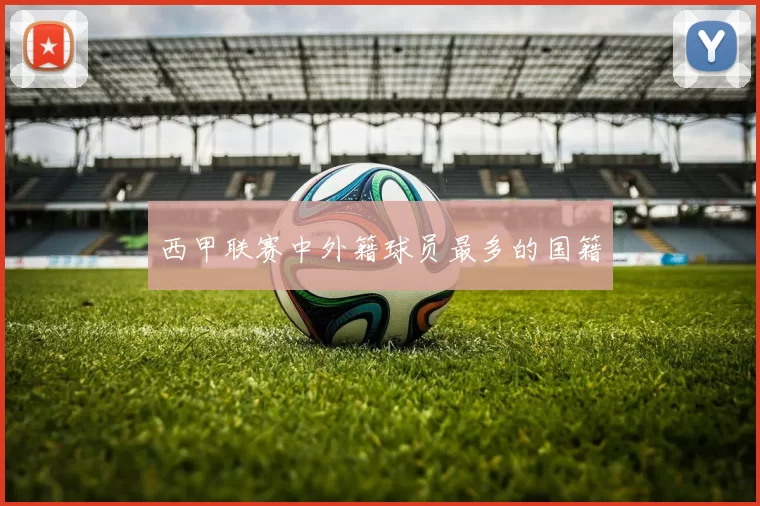 西甲联赛中外籍球员最多的国籍