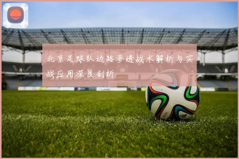 北京足球队边路渗透战术解析与实战应用深度剖析
