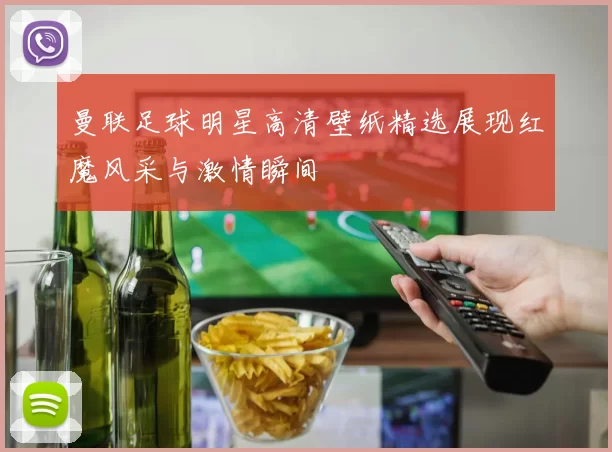 曼联足球明星高清壁纸精选展现红魔风采与激情瞬间
