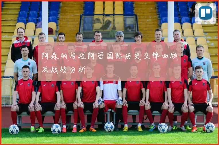 阿森纳与迈阿密国际历史交锋回顾及战绩分析