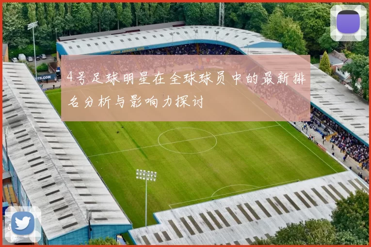 4号足球明星在全球球员中的最新排名分析与影响力探讨