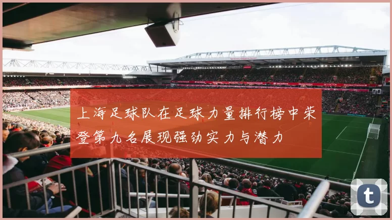 上海足球队在足球力量排行榜中荣登第九名展现强劲实力与潜力