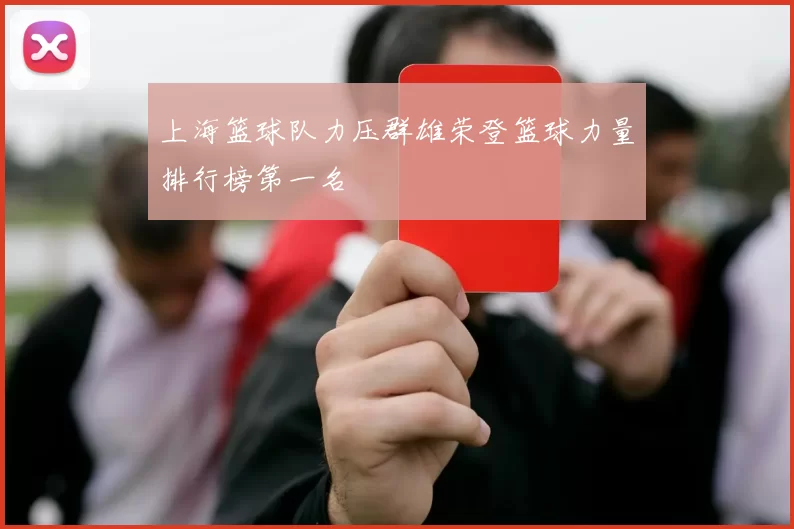 上海篮球队力压群雄荣登篮球力量排行榜第一名