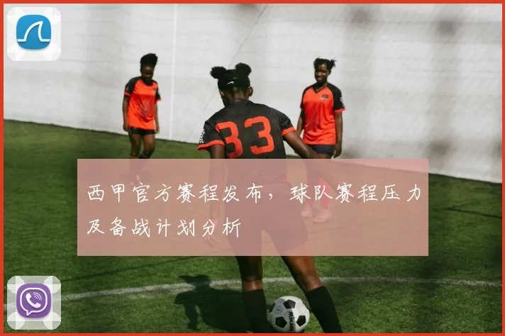 西甲官方赛程发布，球队赛程压力及备战计划分析